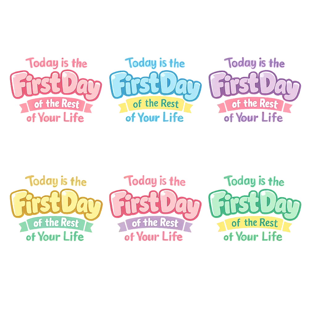 Today is the First Day of the Rest of Your Life
